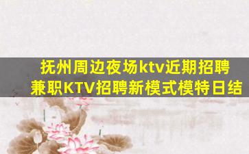 抚州周边夜场ktv近期招聘兼职KTV招聘新模式模特日结